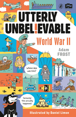 Utterly Unbelievable: WWII in Facts - Frost, Adam