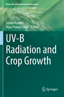 UV-B Radiation and Crop Growth - Kataria, Sunita (Editor), and Singh, Vijay Pratap (Editor)