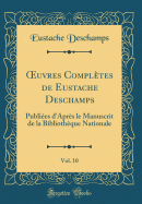 ?uvres Compltes de Eustache Deschamps, Vol. 10: Publies d'Aprs le Manuscrit de la Bibliothque Nationale (Classic Reprint)