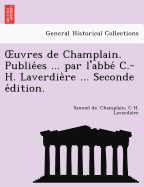 Uvres de Champlain. Publie Es ... Par L'Abbe C.-H. Laverdie Re ... Seconde E Dition.