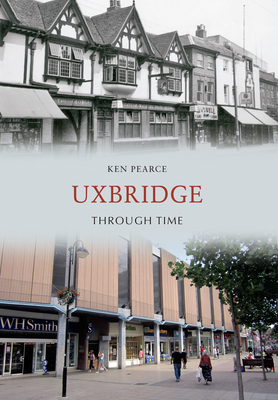 Uxbridge Through Time - Pearce, Ken