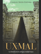 Uxmal: La historia de la antigua ciudad maya