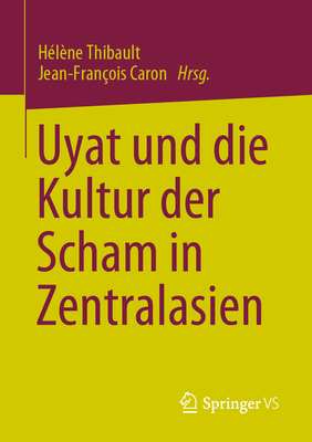 Uyat und die Kultur der Scham in Zentralasien - Thibault, H?l?ne (Editor), and Caron, Jean-Fran?ois (Editor)