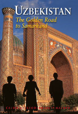 Uzbekistan: The Golden Road to Samarkand - MacLeod, Calum, and Mayhew, Bradley