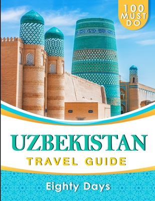 UZBEKISTAN Travel Guide: 100 Must Do! - Days, Eighty