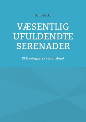 Vsentlig ufuldendte serenader: Et Heideggersk vrensbind - Grtz, Kim