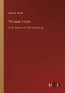 Vlkerpsychologie: Erster Band, erster Teil: Die Sprache