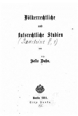 Vlkerrechtliche und Staatsrechtliche Studien - Dahn, Felix