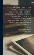 Vlsunga saga the story of the Volsungs and Niblungs, with certain songs from the Elder Edda. Translated from the Icelandic by Eirkr Magnsson and William Morris, and edited by H. Halliday Sparling