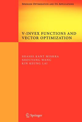 V-Invex Functions and Vector Optimization - Mishra, Shashi K., and Wang, Shouyang, and Lai, Kin Keung