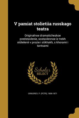 V pamiat stolietiia russkago teatra: Originalnoe dramaticheskoe predstavlenie, sostavlennoe iz trekh otdielenii v prozie i stikhakh, s khorami i tantsami - Grigorev, P (Petr) 1806-1871 (Creator)