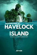 Vacation Guide to Havelock Island 2024-2025: Discover Paradise: Your adventurous Vacation Guide to Havelock Island 2024-2025 - Where Turquoise Waters Meet Tranquil Shores Hiking, beaches, adve