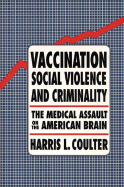 Vaccination, Social Violence, and Criminality: The Medical Assault on the American Brain