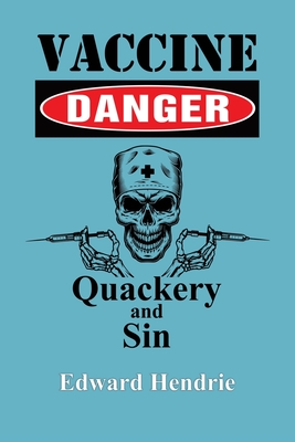 Vaccine Danger: Quackery and Sin - Hendrie, Edward