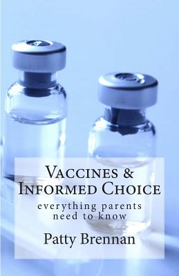 Vaccines and Informed Choice: everything parents need to know - Brennan, Patty