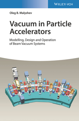 Vacuum in Particle Accelerators: Modelling, Design and Operation of Beam Vacuum Systems - Malyshev, Oleg B.