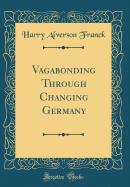Vagabonding Through Changing Germany (Classic Reprint)