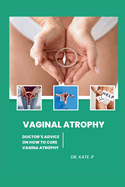 Vaginal Atrophy: Doctor's Advice on How to Cure Vagina Atrophy