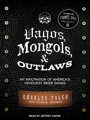 Vagos, Mongols, and Outlaws: My Infiltration of America's Deadliest Biker Gangs - Droban, Kerrie, and Falco, Charles, and Kafer, Jeffrey (Narrator)
