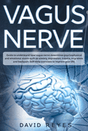 Vagus nerve: Guide to understand how vagus nerve determines psychophysical and emotional states such as anxiety, depression, trauma, migraines and back pain. Self-Help exercises to improve your life