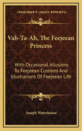 Vah-Ta-Ah, the Feejeean Princess: With Occasional Allusions to Feejeean Customs and Illustrations of Feejeean Life