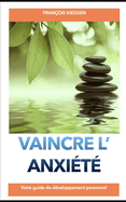 Vaincre l'Anxi?t?: Votre guide de d?veloppement personnel