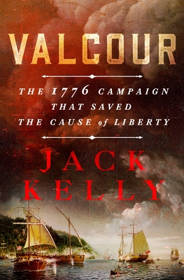 Valcour: The 1776 Campaign That Saved the Cause of Liberty - Kelly, Jack