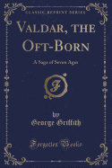 Valdar, the Oft-Born: A Saga of Seven Ages (Classic Reprint)