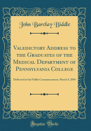 Valedictory Address to the Graduates of the Medical Department of Pennsylvania College: Delivered at the Public Commencement, March 5, 1856 (Classic Reprint)