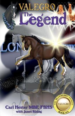 Valegro - The Legend: The Blueberry Stories - Book Six - Hester MBE FBHS, Carl, and Rising, Janet