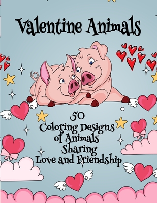 Valentine Animals - 50 Coloring Designs of Animals Sharing Love and Friendship - Curly Pug Tails Press