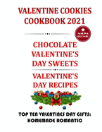 Valentine Cookies Cookbook 2021: Chocolate Valentine's Day Sweets: Valentine's Day Recipes: Top Ten Valentines Day Gifts: Homemade Romantic