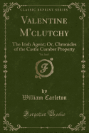 Valentine M'Clutchy, Vol. 3 of 3: The Irish Agent; Or, Chronicles of the Castle Cumber Property (Classic Reprint)