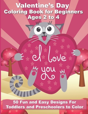 Valentine's Day Coloring Book for Beginners Ages 2 to 4: 50 Large and Easy Coloring Pages to Learn How to Color - 8.5" x 11" - Morales, Iris, and Calmness, Holistic