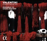 Valentini: Concerti Grossi, Op. 7 - Alain Gervreau (cello); Chiara Banchini (violin); David Courvoisier (viola); David Plantier (violin); Ensemble 415;...