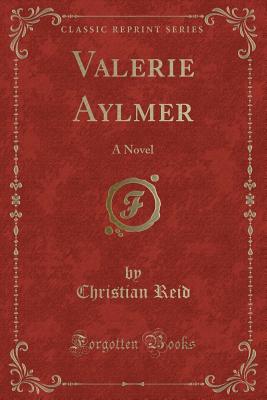 Valerie Aylmer: A Novel (Classic Reprint) - Reid, Christian