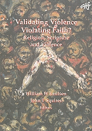 Validating Violence - Violating Faith: Religion, Scripture and Violence