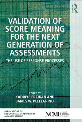 Validation of Score Meaning for the Next Generation of Assessments: The Use of Response Processes - Ercikan, Kadriye (Editor), and Pellegrino, James W (Editor)