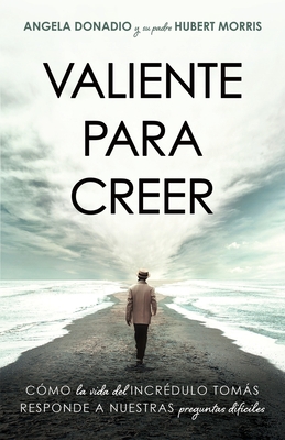 Valiente para creer: Cmo la vida del incrdulo Toms responde a nuestras preguntas dificiles - Donadio, Angela, and Morris, Hubert