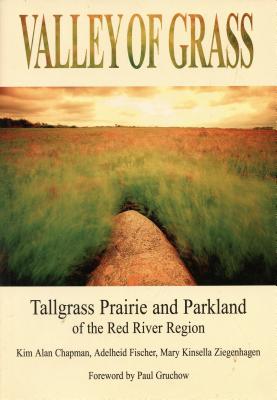Valley of Grass: Tall Grass Prairie and Parkland of the Red River Valley - Chapman, Kim Alan, and Ziegenhagen, Mary, and Fischer, Adelheide