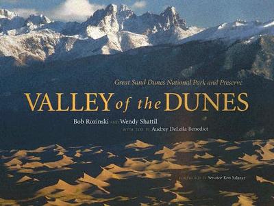 Valley of the Dunes: Great Sand Dunes National Park and Preserve - Rozinski, Bob, and Shattil, Wendy, and Salazar, Ken, Senator (Foreword by)