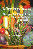 Valley Vegetables: Recipes for Forty of the Pioneer Valley's Vegetables - Hopley, Claire