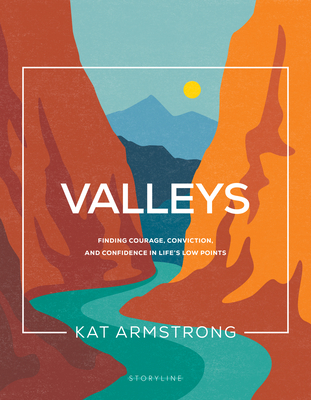 Valleys: Finding Courage, Conviction, and Confidence in Life's Low Points - Armstrong, Kat