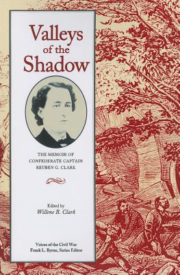 Valleys of the Shadow: The Memoir of Confederate Captain Reuben G. Clark - Clark, Willene B (Editor)