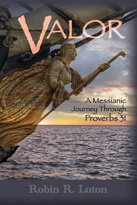 Valor: A Messianic Journey Through Proverbs 31 - Luton, L Grant, and Luton, Robin R