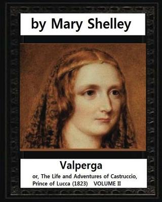 Valperga, by Mary Shelley (novel): Valperga; or, The Life and Adventures of Castruccio, Prince of Lucca (1823) - Shelley, Mary