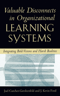 Valuable Disconnects in Organizational Learning Systems: Integrating Bold Visions and Harsh Realities