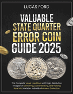 Valuable State Quarter Error Coin Guide: The Complete Visual Handbook with High-Resolution Images for Identifying, Authenticating, and Valuing Rare Mint Varieties to Build a Priceless Collection