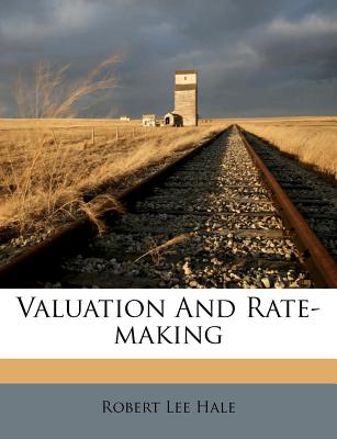 Valuation and Rate-Making - Hale, Robert Lee