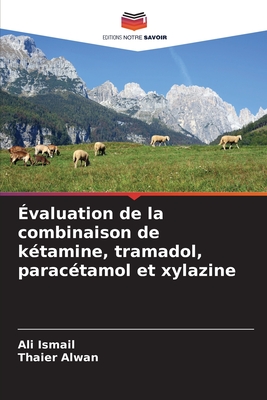 ?valuation de la combinaison de k?tamine, tramadol, parac?tamol et xylazine - Ismail, Ali, and Alwan, Thaier